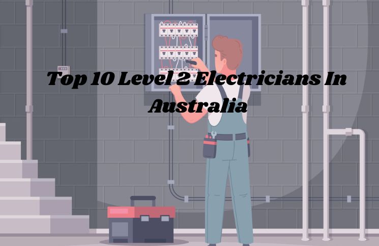 Top 10 Level 2 Electricians In Australia