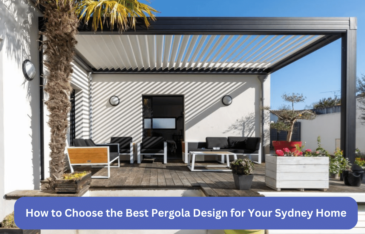 How to Choose the Best Pergola Design for Your Sydney Home